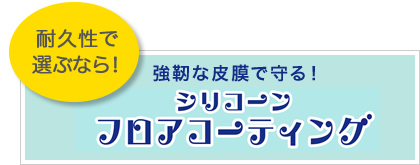 強靭な皮膜で守る！「シリコーン フロアコーティング」